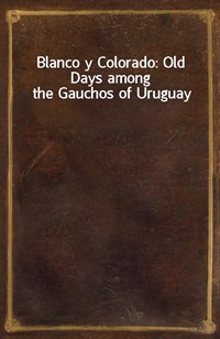 Blanco y Colorado: Old Days among the Gauchos of Uruguay (커버이미지)