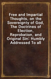 Free and Impartial Thoughts, on the Sovereignty of God, The Doctrines of Election, Reprobation, and Original Sin: Humbly Addressed To all who Believe (커버이미지)