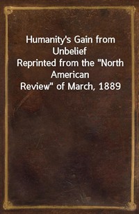 Humanity's Gain from UnbeliefReprinted from the"North American Review" of March, 1889 (커버이미지)