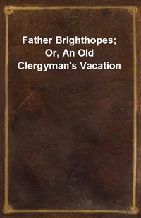 Father Brighthopes; Or, An Old Clergyman's Vacation (커버이미지)