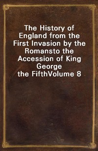 The History of England from the First Invasion by the Romansto the Accession of King George the FifthVolume 8 (Ŀ̹)