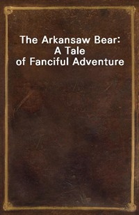 The Arkansaw Bear: A Tale of Fanciful Adventure (Ŀ̹)