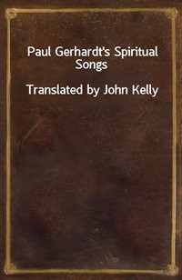 Paul Gerhardt's Spiritual SongsTranslated by John Kelly (Ŀ̹)