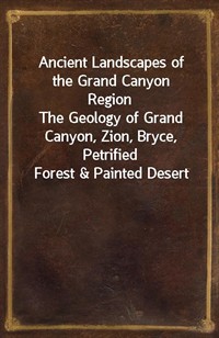 Ancient Landscapes of the Grand Canyon RegionThe Geology of Grand Canyon, Zion, Bryce, Petrified Forest&Painted Desert (커버이미지)