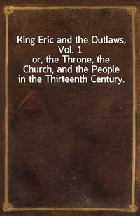 King Eric and the Outlaws, Vol. 1or, the Throne, the Church, and the People in the Thirteenth Century. (커버이미지)
