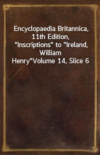 Encyclopaedia Britannica, 11th Edition,"Inscriptions" to"Ireland, William Henry"Volume 14, Slice 6 (커버이미지)