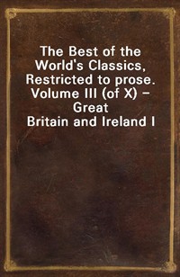 The Best of the World's Classics,  Restricted to prose. Volume III (of X) - Great Britain and Ireland I (Ŀ̹)