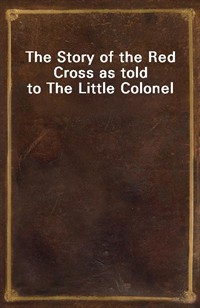 The Story of the Red Cross as told to The Little Colonel (Ŀ̹)