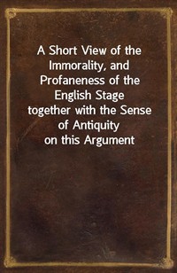 A Short View of the Immorality, and Profaneness of the English Stagetogether with the Sense of Antiquity on this Argument (커버이미지)