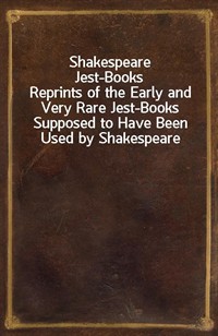 Shakespeare Jest-BooksReprints of the Early and Very Rare Jest-Books Supposed to Have Been Used by Shakespeare (Ŀ̹)