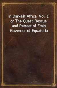 In Darkest Africa, Vol. 1; or The Quest, Rescue, and Retreat of Emin Governor of Equatoria (커버이미지)
