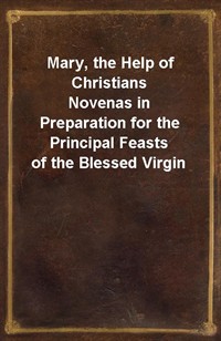 Mary, the Help of ChristiansNovenas in Preparation for the Principal Feasts of the Blessed Virgin (Ŀ̹)