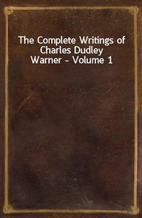 The Complete Writings of Charles Dudley Warner - Volume 1 (Ŀ̹)