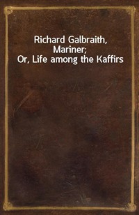 Richard Galbraith, Mariner; Or, Life among the Kaffirs (Ŀ̹)