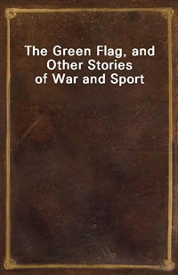 The Green Flag, and Other Stories of War and Sport (Ŀ̹)