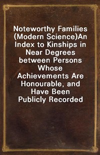 Noteworthy Families (Modern Science)An Index to Kinships in Near Degrees between Persons Whose Achievements Are Honourable, and Have Been Publicly R (Ŀ̹)