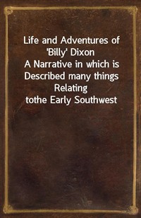 Life and Adventures of 'Billy' DixonA Narrative in which is Described many things Relating tothe Early Southwest (Ŀ̹)