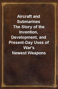 Aircraft and SubmarinesThe Story of the Invention, Development, and Present-Day Uses of War's Newest Weapons (커버이미지)