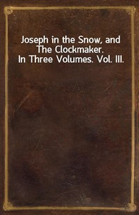 Joseph in the Snow, and The Clockmaker. In Three Volumes. Vol. III. (커버이미지)