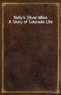 Nelly's Silver Mine: A Story of Colorado Life (Ŀ̹)