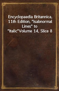 Encyclopaedia Britannica, 11th Edition,"Isabnormal Lines" to"Italic"Volume 14, Slice 8 (커버이미지)