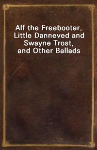 Alf the Freebooter, Little Danneved and Swayne Trost, and Other Ballads (커버이미지)