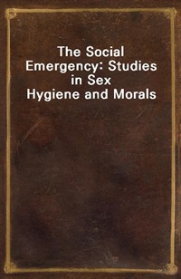 The Social Emergency: Studies in Sex Hygiene and Morals (Ŀ̹)