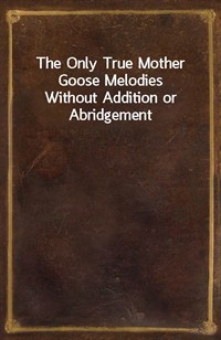 The Only True Mother Goose MelodiesWithout Addition or Abridgement (Ŀ̹)