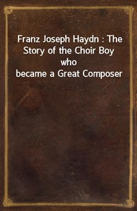 Franz Joseph Haydn : The Story of the Choir Boy who became a Great Composer (커버이미지)