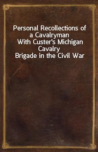 Personal Recollections of a CavalrymanWith Custer's Michigan Cavalry Brigade in the Civil War (Ŀ̹)