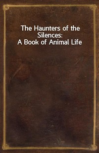 The Haunters of the Silences: A Book of Animal Life (Ŀ̹)