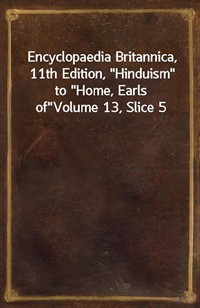 Encyclopaedia Britannica, 11th Edition,"Hinduism" to"Home, Earls of"Volume 13, Slice 5 (커버이미지)