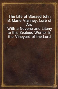 The Life of Blessed John B. Marie Vianney, Cur (Ŀ̹)