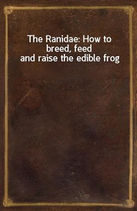 The Ranidae: How to breed, feed and raise the edible frog (Ŀ̹)