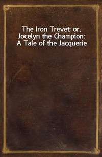 The Iron Trevet; or, Jocelyn the Champion: A Tale of the Jacquerie (Ŀ̹)