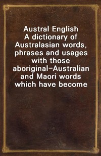 Austral EnglishA dictionary of Australasian words, phrases and usages with those aboriginal-Australian and Maori words which have become incorporat (커버이미지)