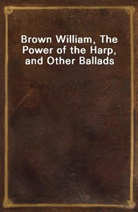 Brown William, The Power of the Harp, and Other Ballads (커버이미지)