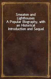 Smeaton and LighthousesA Popular Biography, with an Historical Introduction and Sequel (Ŀ̹)