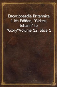 Encyclopaedia Britannica, 11th Edition,"Gichtel, Johann" to"Glory"Volume 12, Slice 1 (커버이미지)