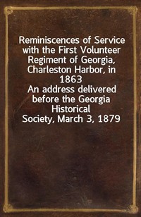 Reminiscences of Service with the First Volunteer Regiment of Georgia, Charleston Harbor, in 1863An address delivered before the Georgia Historical (Ŀ̹)