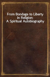 From Bondage to Liberty in Religion: A Spiritual Autobiography (커버이미지)
