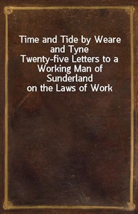 Time and Tide by Weare and TyneTwenty-five Letters to a Working Man of Sunderland on the Laws of Work (Ŀ̹)