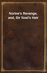 Norine's Revenge, and, Sir Noel's Heir (Ŀ̹)