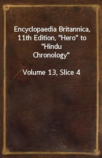 Encyclopaedia Britannica, 11th Edition,"Hero" to"Hindu Chronology"Volume 13, Slice 4 (커버이미지)