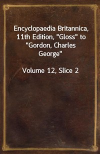 Encyclopaedia Britannica, 11th Edition,"Gloss" to"Gordon, Charles George"Volume 12, Slice 2 (커버이미지)