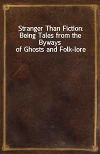 Stranger Than Fiction: Being Tales from the Byways of Ghosts and Folk-lore (Ŀ̹)