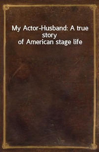 My Actor-Husband: A true story of American stage life (Ŀ̹)