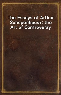 The Essays of Arthur Schopenhauer; the Art of Controversy (Ŀ̹)