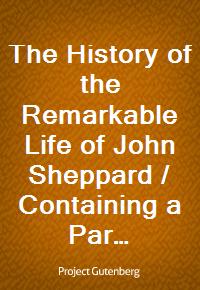 The History of the Remarkable Life of John Sheppard / Containing a Particular Account of His Many Robberies and Escapes (Ŀ̹)