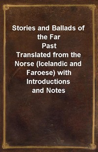 Stories and Ballads of the Far PastTranslated from the Norse (Icelandic and Faroese) with Introductions and Notes (Ŀ̹)